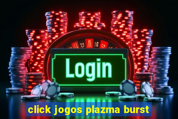 click jogos plazma burst